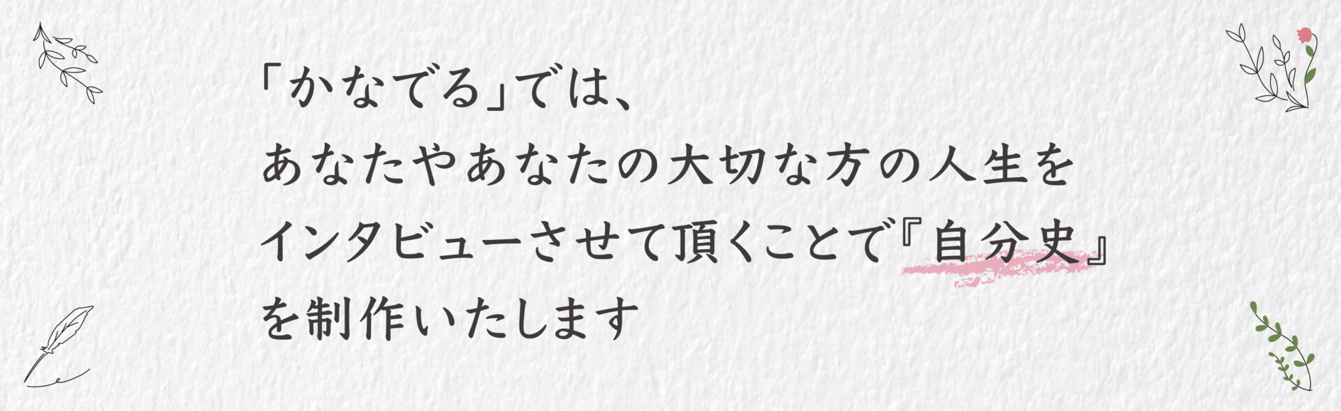 かなでるでは、あなたや大切な人をインタビューし「自分史」を制作します